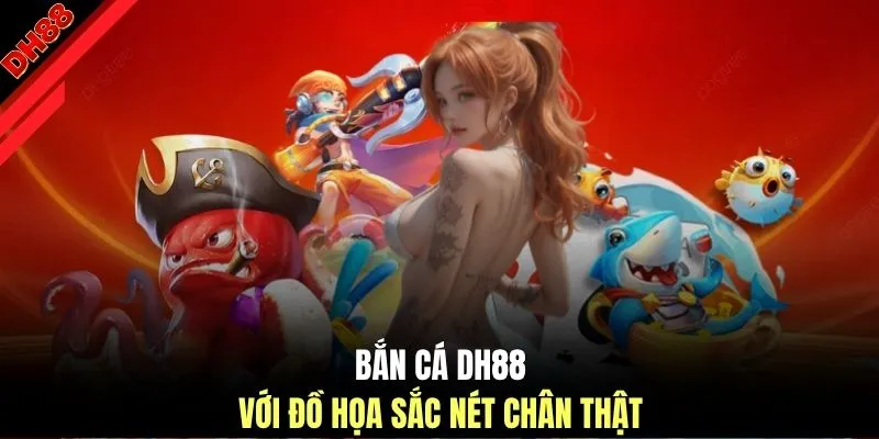 Bắn cá DH88 với đồ họa sắc nét chân thật