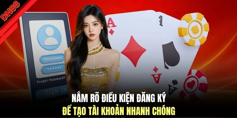 Nắm rõ điều kiện đăng ký để tạo tài khoản nhanh chóng